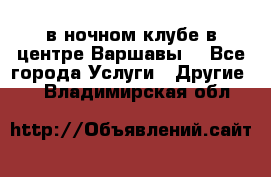 Open Bar в ночном клубе в центре Варшавы! - Все города Услуги » Другие   . Владимирская обл.